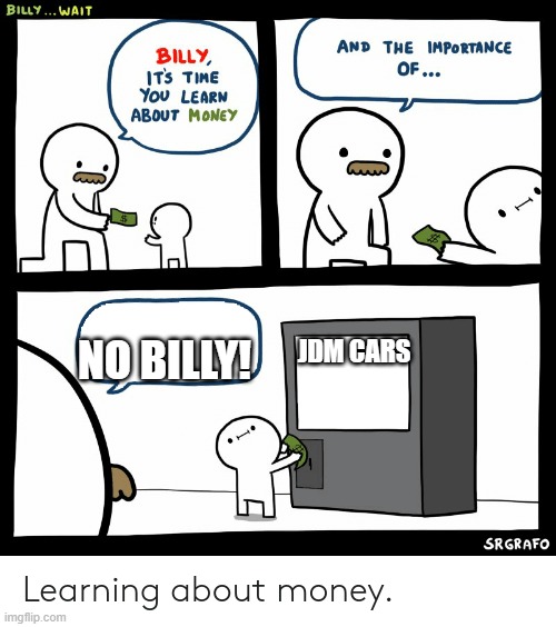 Billy Learning About Money | NO BILLY! JDM CARS | image tagged in billy learning about money | made w/ Imgflip meme maker