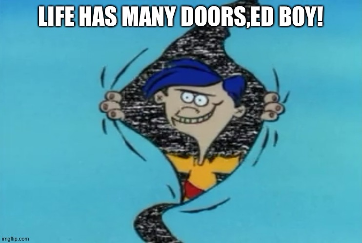 hello ed boy | LIFE HAS MANY DOORS,ED BOY! | image tagged in hello ed boy | made w/ Imgflip meme maker