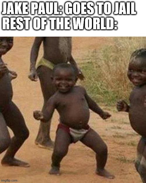 Third World Success Kid | JAKE PAUL: GOES TO JAIL 
REST OF THE WORLD: | image tagged in memes,third world success kid,jake paul | made w/ Imgflip meme maker