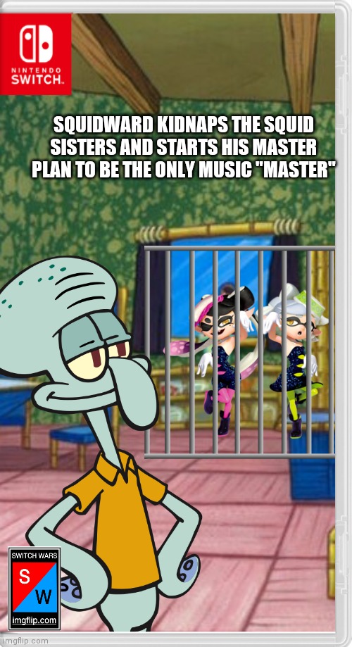 I started a new season.. | SQUIDWARD KIDNAPS THE SQUID SISTERS AND STARTS HIS MASTER PLAN TO BE THE ONLY MUSIC "MASTER" | image tagged in squidward,squid sisters,splatoon,spongebob,switch wars,memes | made w/ Imgflip meme maker