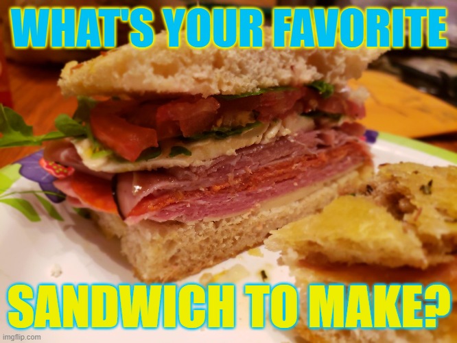 FOOD, GLORIOUS FOOD! | WHAT'S YOUR FAVORITE; SANDWICH TO MAKE? | image tagged in food,sandwich,salad,donald trump | made w/ Imgflip meme maker