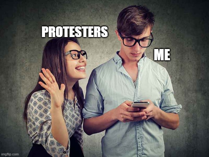 conservative | PROTESTERS; ME | image tagged in protests | made w/ Imgflip meme maker