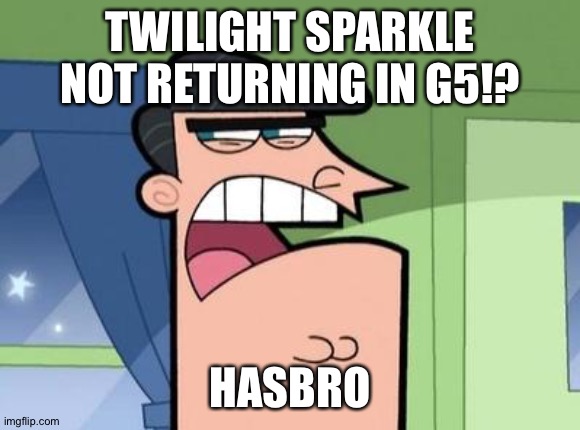 Dinkleberg | TWILIGHT SPARKLE NOT RETURNING IN G5!? HASBRO | image tagged in dinkleberg | made w/ Imgflip meme maker