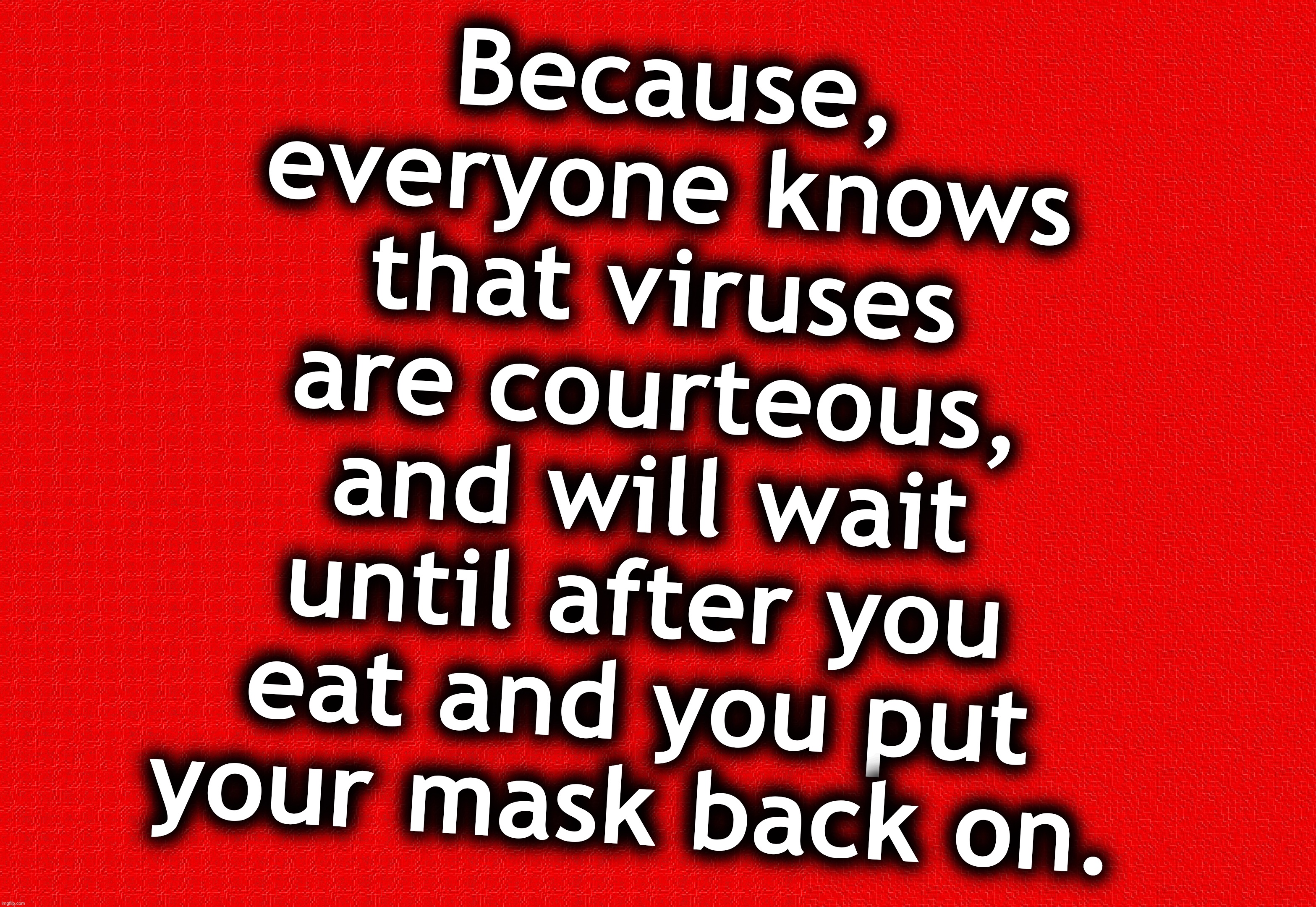 'Modern' dining at restaurants. 'Be Safe'. | Because, everyone knows that viruses are courteous, and will wait until after you eat and you put your mask back on. | image tagged in covid-19,coronavirus,corona virus,eating | made w/ Imgflip meme maker