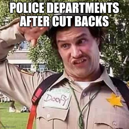 Police | POLICE DEPARTMENTS AFTER CUT BACKS | image tagged in police | made w/ Imgflip meme maker