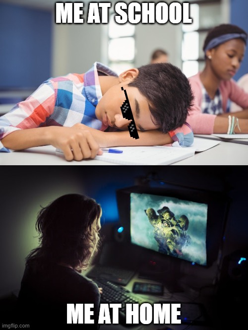 gaming | ME AT SCHOOL; ME AT HOME | image tagged in gaming,school | made w/ Imgflip meme maker
