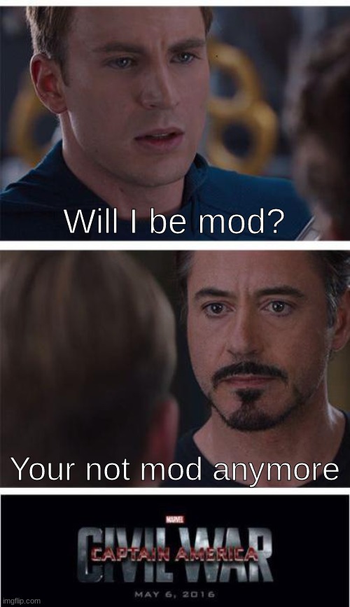 I wanna be a mod again | Will I be mod? Your not mod anymore | image tagged in memes,marvel civil war 1 | made w/ Imgflip meme maker