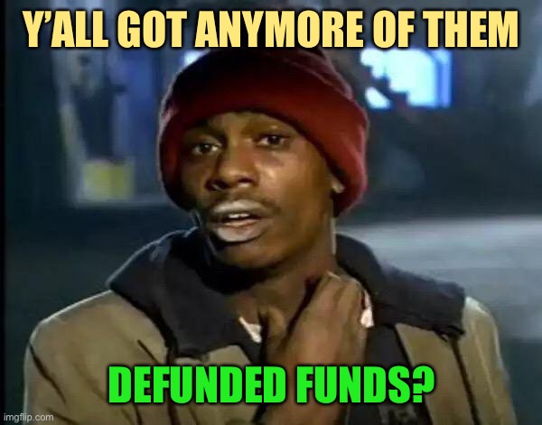 Y'all Got Any More Of That Meme | Y’ALL GOT ANYMORE OF THEM DEFUNDED FUNDS? | image tagged in memes,y'all got any more of that | made w/ Imgflip meme maker