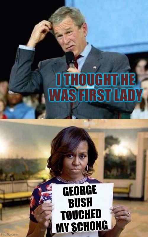 That’s Spelled Schlong | I THOUGHT HE WAS FIRST LADY GEORGE BUSH TOUCHED MY SCHONG | image tagged in think george,michael obama | made w/ Imgflip meme maker