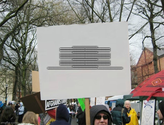 Blank protest sign | DIESERVERDIESERVERDIESERVERDIESERVERDIESERVERDIESERVERDIESERVER DIESERVERDIESERVERDIESERVERDIESERVERDIESERVERDIESERVERDIESERVER DIESERVERDIE | image tagged in blank protest sign | made w/ Imgflip meme maker