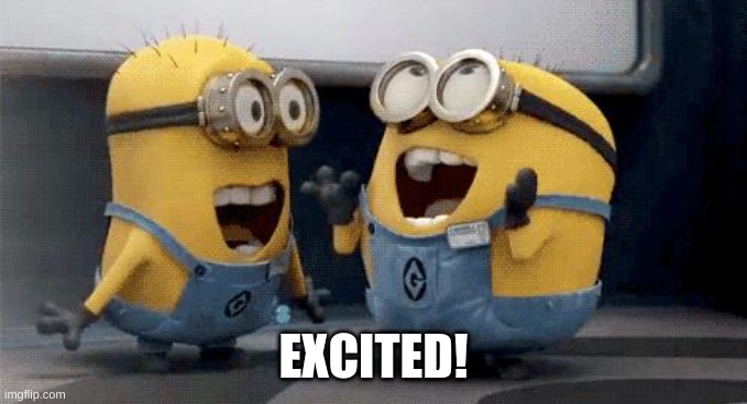 Excited Minions Meme | EXCITED! | image tagged in memes,excited minions | made w/ Imgflip meme maker