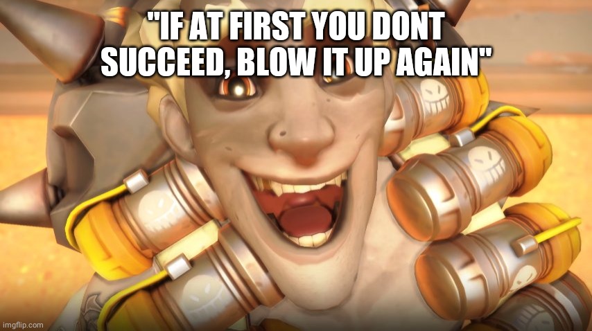 Junkrat | "IF AT FIRST YOU DONT SUCCEED, BLOW IT UP AGAIN" | image tagged in junkrat | made w/ Imgflip meme maker