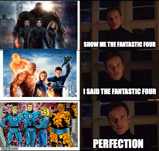 show me the real | SHOW ME THE FANTASTIC FOUR; I SAID THE FANTASTIC FOUR; PERFECTION | image tagged in show me the real | made w/ Imgflip meme maker
