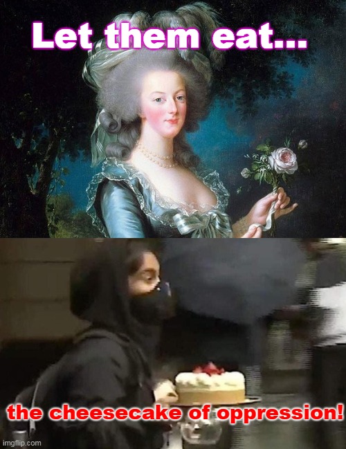Let them eat... the cheesecake of oppression! | image tagged in sjw,looters,liberals | made w/ Imgflip meme maker