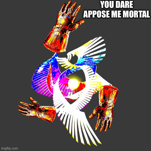 YOU DARE APPOSE ME MORTAL | made w/ Imgflip meme maker