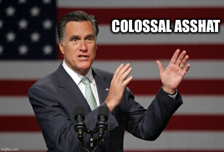 Romney Asshat | COLOSSAL ASSHAT | image tagged in mitt romney | made w/ Imgflip meme maker