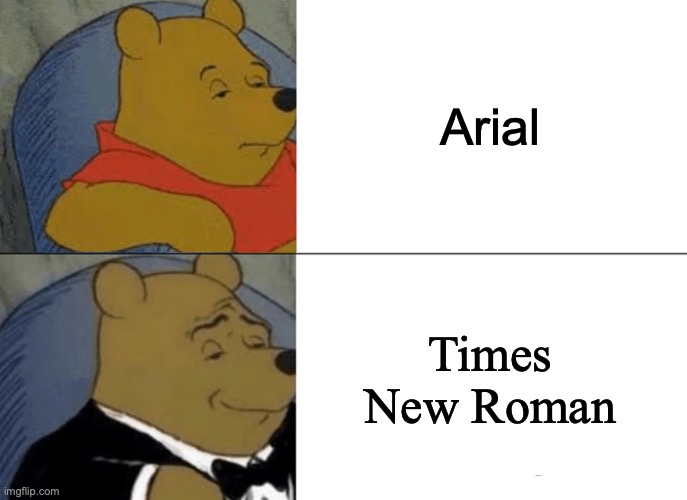Tuxedo Winnie The Pooh | Arial; Times New Roman | image tagged in memes,tuxedo winnie the pooh | made w/ Imgflip meme maker