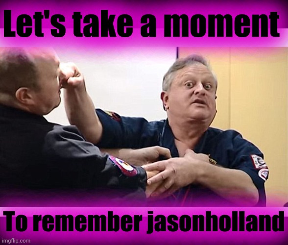 Let's take a moment To remember jasonholland | made w/ Imgflip meme maker