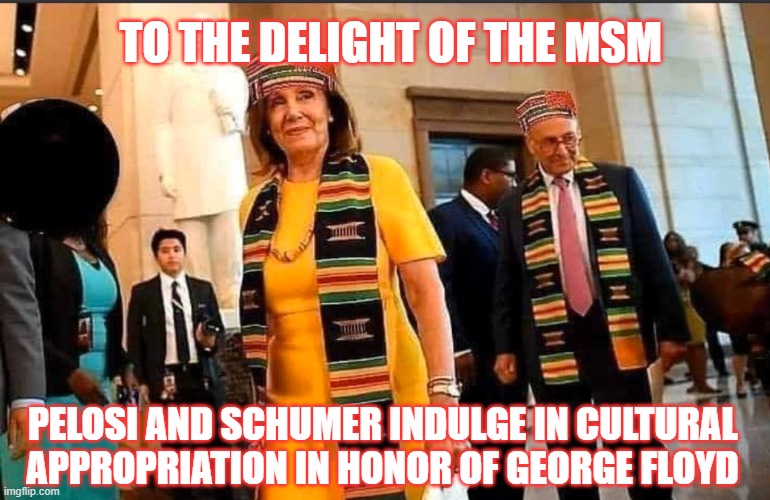 Cultural Appropriation | TO THE DELIGHT OF THE MSM; PELOSI AND SCHUMER INDULGE IN CULTURAL APPROPRIATION IN HONOR OF GEORGE FLOYD | image tagged in culture,dnc | made w/ Imgflip meme maker