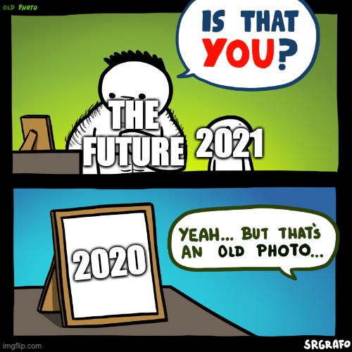 Is that you? | 2021; THE FUTURE; 2020 | image tagged in is that you | made w/ Imgflip meme maker