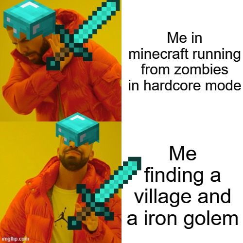 Drake Hotline Bling | Me in minecraft running from zombies in hardcore mode; Me finding a village and a iron golem | image tagged in memes,drake hotline bling | made w/ Imgflip meme maker
