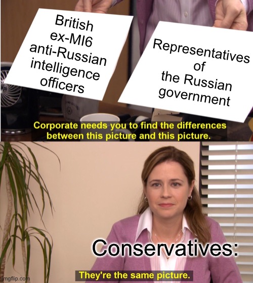 When conservatives describe Christopher Steele as a “foreign agent.” | British ex-MI6 anti-Russian intelligence officers; Representatives of the Russian government; Conservatives: | image tagged in they're the same picture,russiagate,russia,conservative logic,robert mueller,mueller time | made w/ Imgflip meme maker