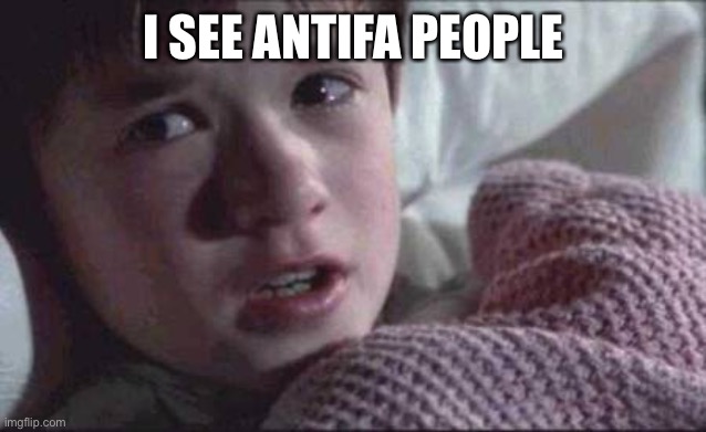 ANTIFA | I SEE ANTIFA PEOPLE | image tagged in memes,i see dead people | made w/ Imgflip meme maker