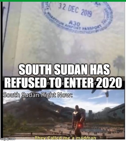 So brave | SOUTH SUDAN HAS REFUSED TO ENTER 2020 | image tagged in 2020,mistake,printer,thanos | made w/ Imgflip meme maker