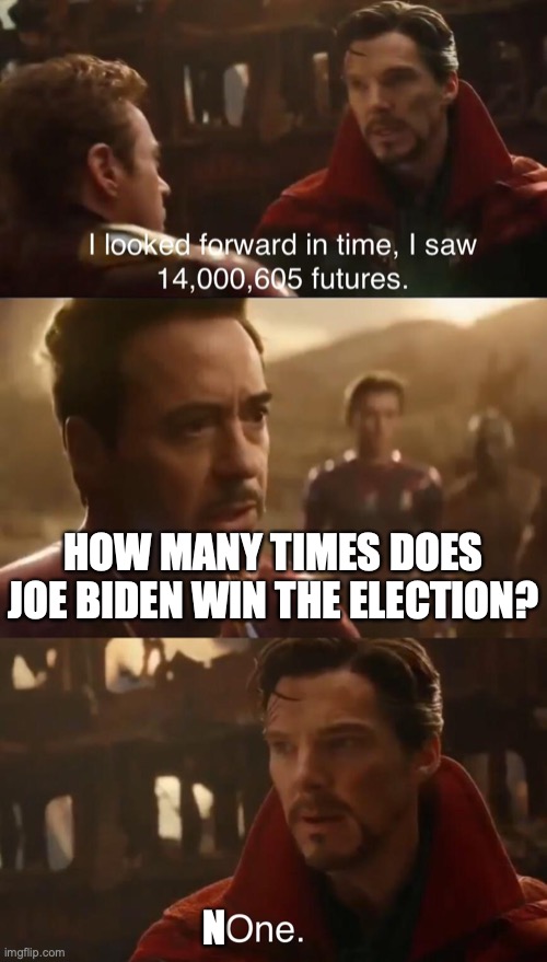 Dr. Strange’s Futures | HOW MANY TIMES DOES JOE BIDEN WIN THE ELECTION? N | image tagged in dr stranges futures | made w/ Imgflip meme maker
