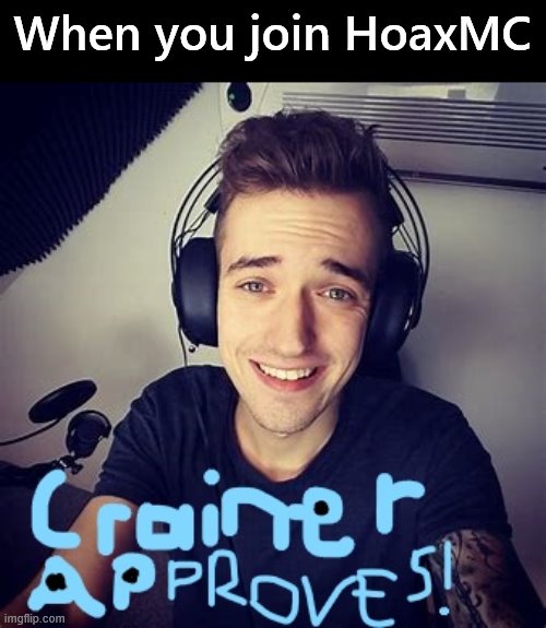 Crainer's approval | When you join HoaxMC | image tagged in crainer's approval | made w/ Imgflip meme maker