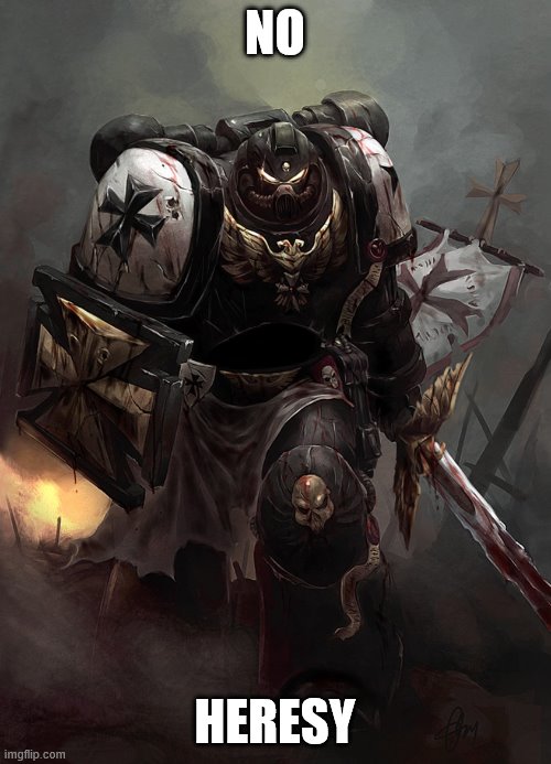 Warhammer 40k Black Templar | NO HERESY | image tagged in warhammer 40k black templar | made w/ Imgflip meme maker
