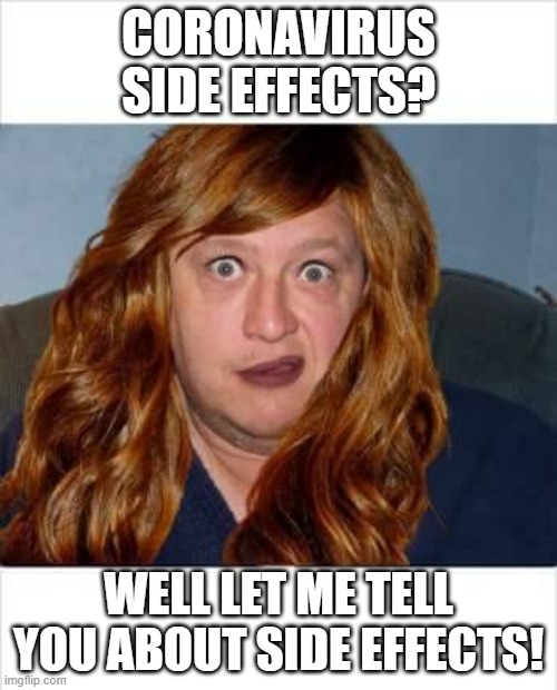 Corona Side Effects! | CORONAVIRUS SIDE EFFECTS? WELL LET ME TELL YOU ABOUT SIDE EFFECTS! | image tagged in memes,sexy stevo | made w/ Imgflip meme maker