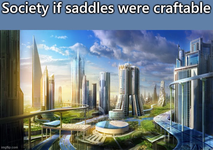 Futuristic city | Society if saddles were craftable | image tagged in futuristic city | made w/ Imgflip meme maker