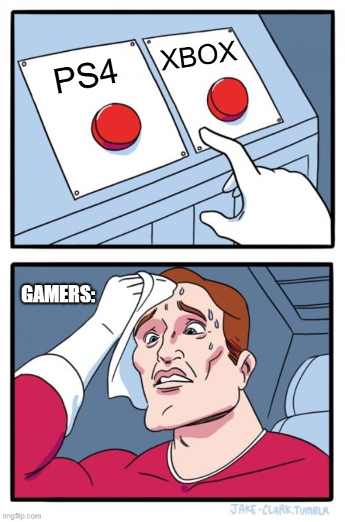 GAMERS CHOICE | XBOX; PS4; GAMERS: | image tagged in memes,two buttons | made w/ Imgflip meme maker