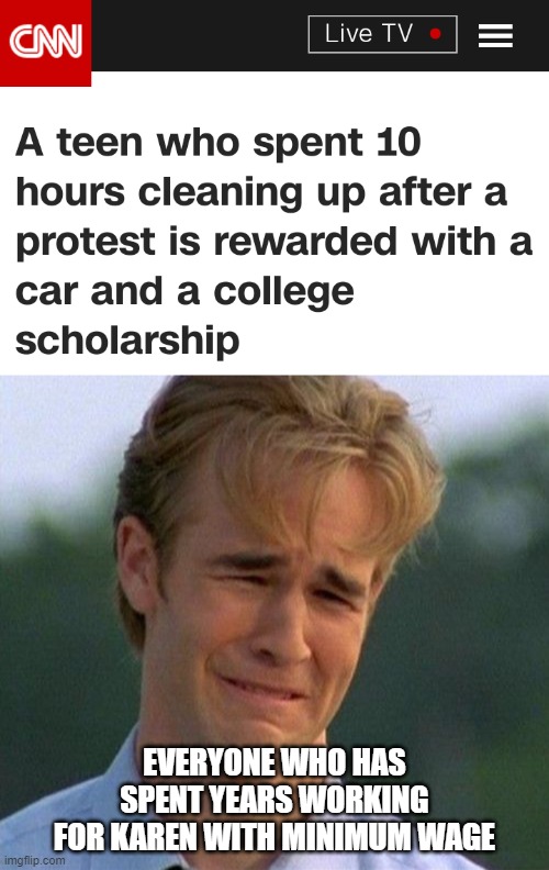 EVERYONE WHO HAS SPENT YEARS WORKING FOR KAREN WITH MINIMUM WAGE | image tagged in memes,1990s first world problems | made w/ Imgflip meme maker