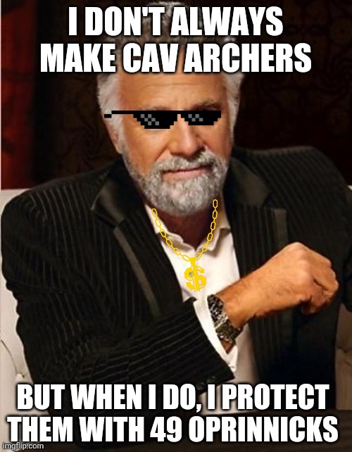 i don't always | I DON'T ALWAYS MAKE CAV ARCHERS; BUT WHEN I DO, I PROTECT THEM WITH 49 OPRINNICKS | image tagged in i don't always,aoe3 | made w/ Imgflip meme maker