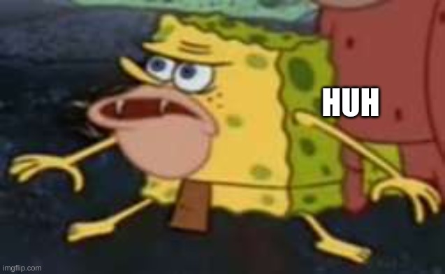 Spongegar Meme | HUH | image tagged in memes,spongegar | made w/ Imgflip meme maker