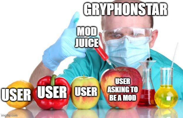 Ensuring the best dinner | GRYPHONSTAR; MOD JUICE; USER ASKING TO BE A MOD; USER; USER; USER | image tagged in gmo fruits vegetables | made w/ Imgflip meme maker