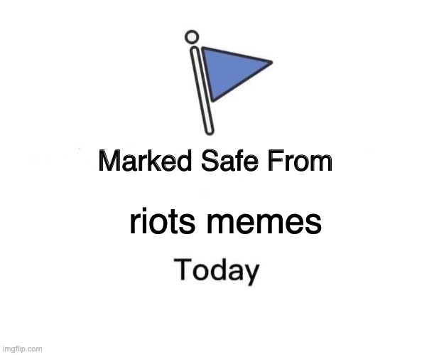 Marked Safe From | riots memes | image tagged in memes,marked safe from | made w/ Imgflip meme maker