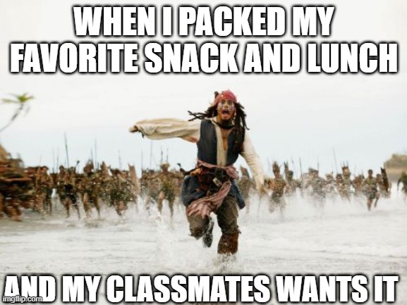 My Lunch >:( | WHEN I PACKED MY FAVORITE SNACK AND LUNCH; AND MY CLASSMATES WANTS IT | image tagged in memes,jack sparrow being chased | made w/ Imgflip meme maker