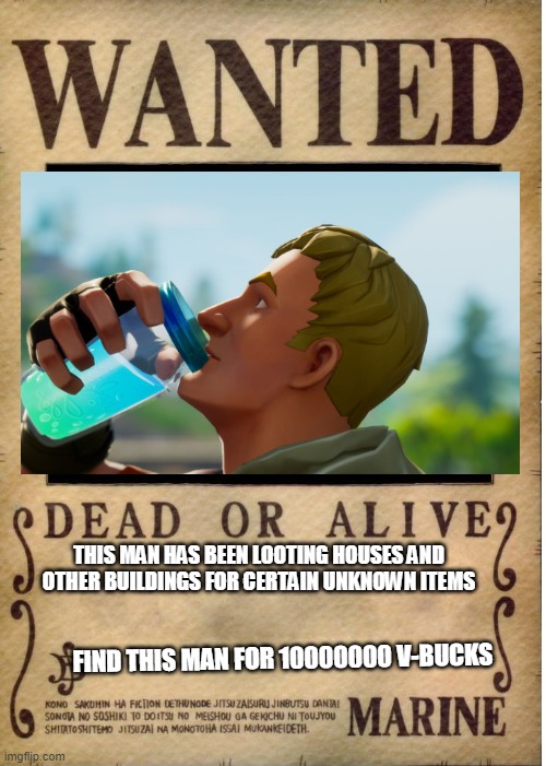 think about it | THIS MAN HAS BEEN LOOTING HOUSES AND OTHER BUILDINGS FOR CERTAIN UNKNOWN ITEMS; FIND THIS MAN FOR 10000000 V-BUCKS | image tagged in one piece wanted poster template,fortnite | made w/ Imgflip meme maker