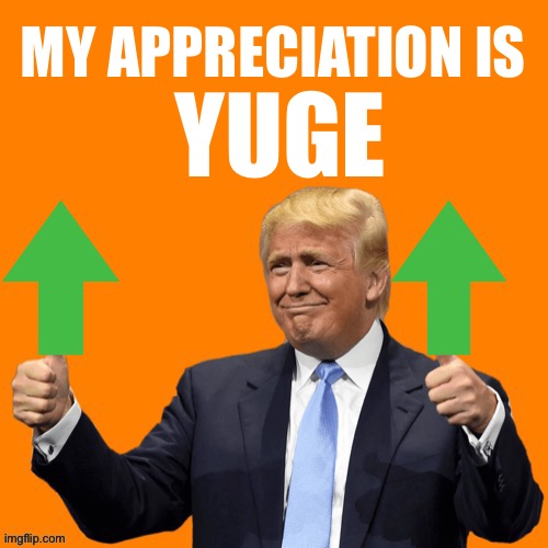 Orange Upvotes | MY APPRECIATION IS YUGE | image tagged in orange upvotes | made w/ Imgflip meme maker
