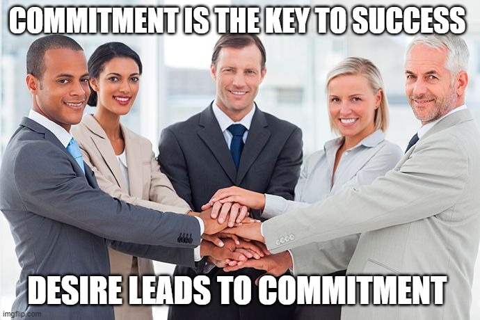 corporate | COMMITMENT IS THE KEY TO SUCCESS; DESIRE LEADS TO COMMITMENT | image tagged in corporate | made w/ Imgflip meme maker