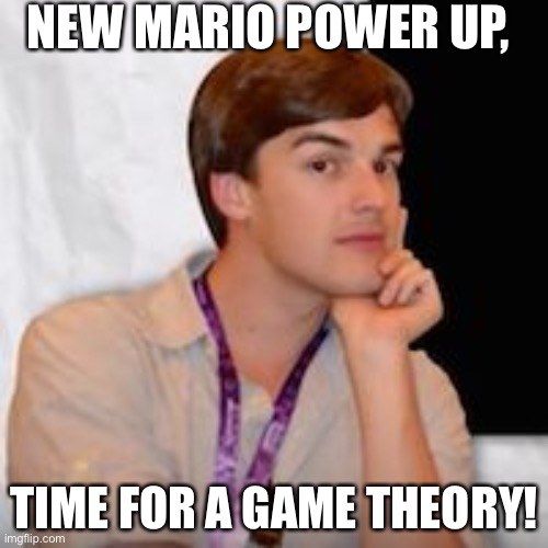 Game theory | NEW MARIO POWER UP, TIME FOR A GAME THEORY! | image tagged in game theory | made w/ Imgflip meme maker