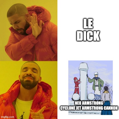 Just Gintama Things | LE DICK; NEO ARMSTRONG CYCLONE JET ARMSTRONG CANNON | image tagged in drake blank,gintama,anime meme,anime,weebs,weeb | made w/ Imgflip meme maker