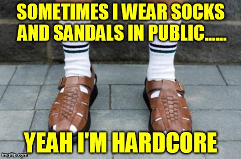 image tagged in socks and sandals,funny,hardcore | made w/ Imgflip meme maker