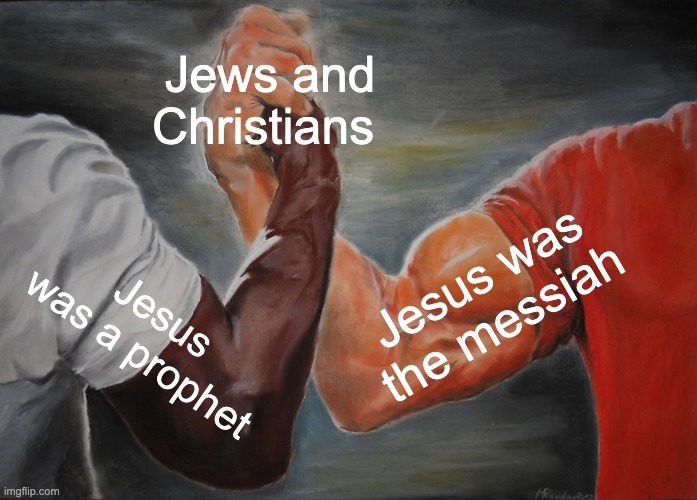 Very true | Jews and Christians; Jesus was the messiah; Jesus was a prophet | image tagged in memes,epic handshake | made w/ Imgflip meme maker