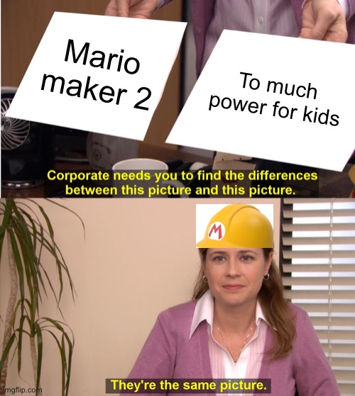 2 much power | Mario maker 2; To much power for kids | image tagged in memes,they're the same picture | made w/ Imgflip meme maker