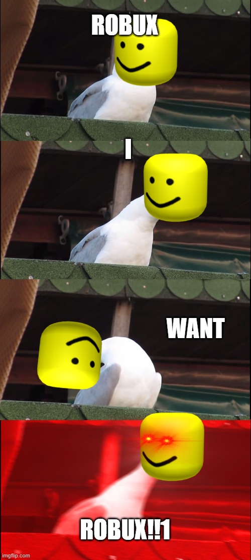my lil bro | ROBUX; I; WANT; ROBUX!!1 | image tagged in memes,inhaling seagull | made w/ Imgflip meme maker