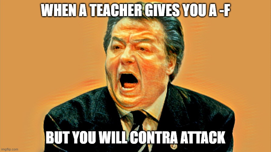 Stoopid teachers | WHEN A TEACHER GIVES YOU A -F; BUT YOU WILL CONTRA ATTACK | image tagged in teachers,attack | made w/ Imgflip meme maker